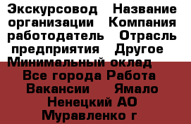 Экскурсовод › Название организации ­ Компания-работодатель › Отрасль предприятия ­ Другое › Минимальный оклад ­ 1 - Все города Работа » Вакансии   . Ямало-Ненецкий АО,Муравленко г.